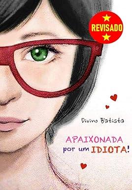 Capa do livro Apaixonada Por Um IDIOTA!